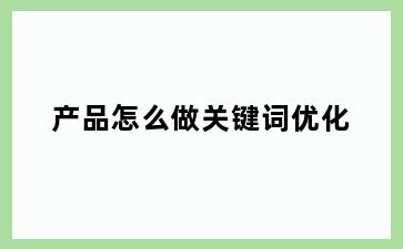 产品怎么做关键词优化