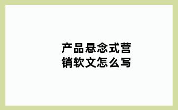 产品悬念式营销软文怎么写