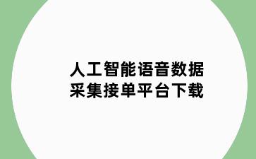 人工智能语音数据采集接单平台下载