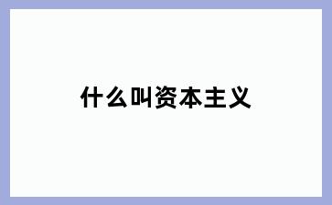 什么叫资本主义