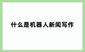 什么是机器人新闻写作