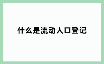 什么是流动人口登记