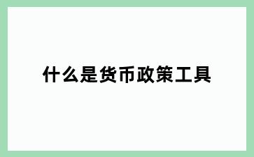 什么是货币政策工具