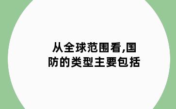 从全球范围看,国防的类型主要包括
