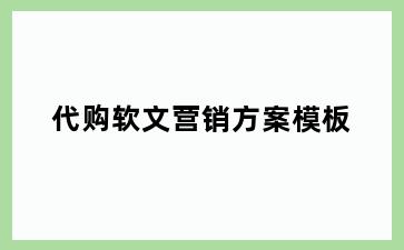 代购软文营销方案模板