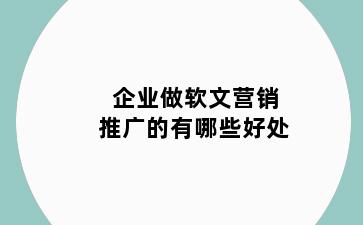 企业做软文营销推广的有哪些好处