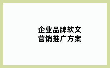 企业品牌软文营销推广方案