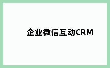 企业微信互动CRM