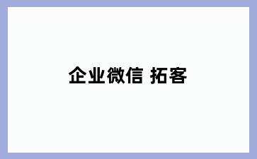 企业微信 拓客