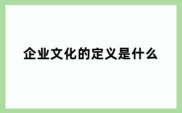 企业文化的定义是什么