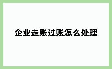 企业走账过账怎么处理