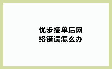 优步接单后网络错误怎么办