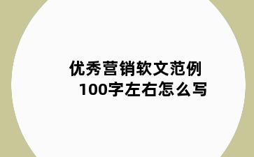 优秀营销软文范例100字左右怎么写