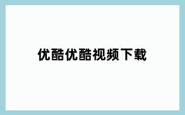 优酷优酷视频下载