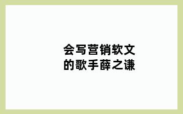 会写营销软文的歌手薛之谦