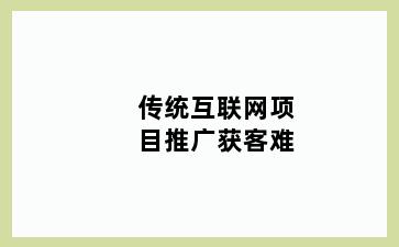 传统互联网项目推广获客难