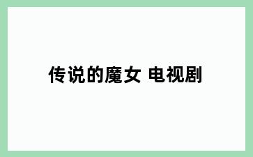 传说的魔女 电视剧