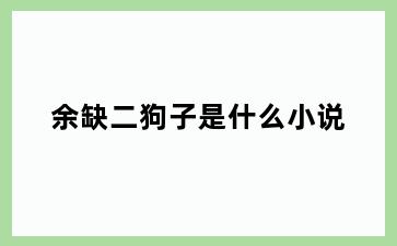余缺二狗子是什么小说