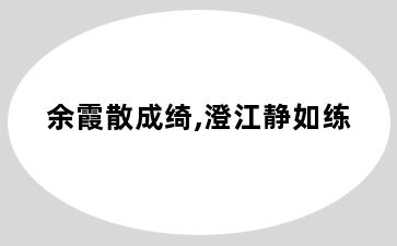 余霞散成绮,澄江静如练
