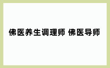 佛医养生调理师 佛医导师