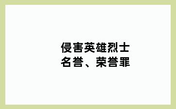 侵害英雄烈士名誉、荣誉罪