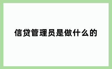 信贷管理员是做什么的
