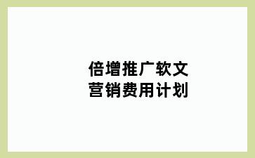 倍增推广软文营销费用计划