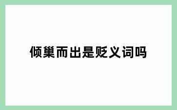 倾巢而出是贬义词吗
