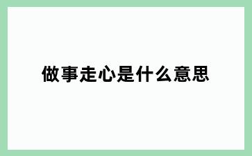 做事走心是什么意思