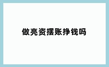 做亮资摆账挣钱吗