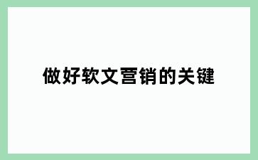 做好软文营销的关键