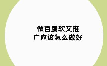 做百度软文推广应该怎么做好