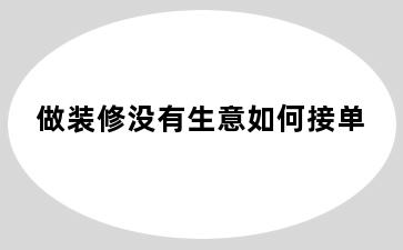 做装修没有生意如何接单