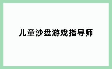 儿童沙盘游戏指导师