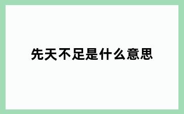 先天不足是什么意思