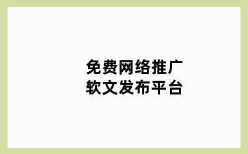 免费网络推广软文发布平台