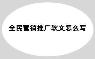 全民营销推广软文怎么写