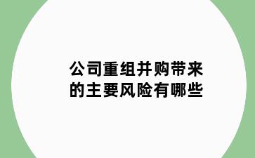 公司重组并购带来的主要风险有哪些