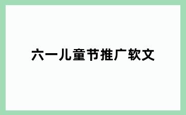 六一儿童节推广软文