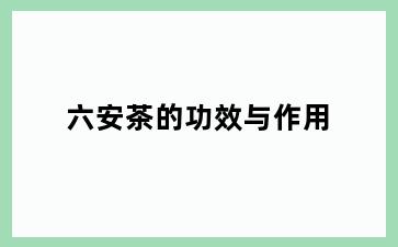 六安茶的功效与作用