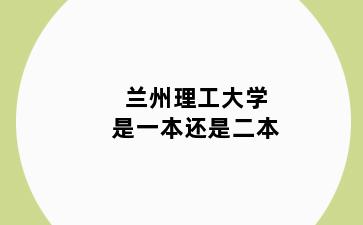 兰州理工大学是一本还是二本