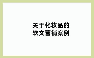 关于化妆品的软文营销案例