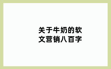 关于牛奶的软文营销八百字