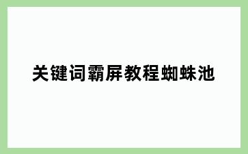 关键词霸屏教程蜘蛛池