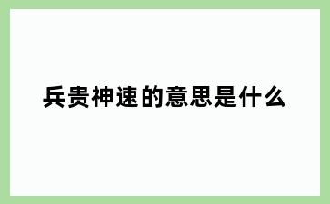 兵贵神速的意思是什么