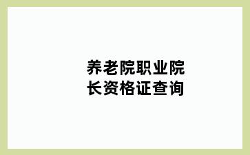 养老院职业院长资格证查询