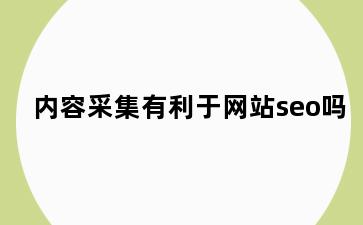 内容采集有利于网站seo吗