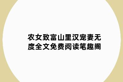 农女致富山里汉宠妻无度全文免费阅读笔趣阁