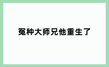 冤种大师兄他重生了