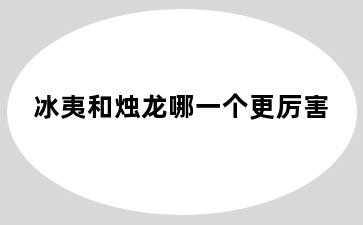 冰夷和烛龙哪一个更厉害